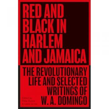 Red and Black in Harlem and Jamaica: The Revolutionary Life and Selected Writings of W. A. Domingo (Black Critique)