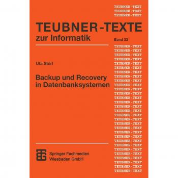 Backup und Recovery in Datenbanksystemen. Verfahren, Klassifikation, Implementierung und Bewertung (Teubner Texte zur Informatik)