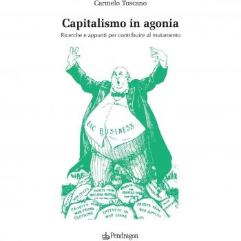 Capitalismo in agonia. Ricerche e appunti per contribuire al mutamento. Vol. 3 Toscano Carmelo