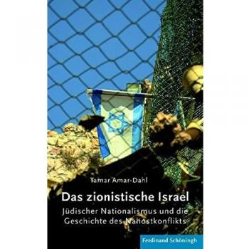Das zionistische Israel. Jüdischer Nationalmus und die Geschichte des Nahostkonflikts: Jüdischer Nationalismus und die Geschichte des Nahostkonflikts: ... und die Geschichte des Nahostkonflikts