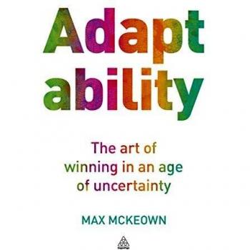 Adaptability: The Art of Winning In An Age of Uncertainty