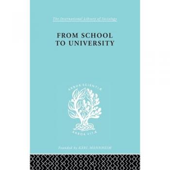 From School to University: A Study with Special Reference to University Entrance (International Library of Sociology)