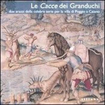 Le Cacce dei Granduchi. Due arazzi della celebre serie per la Villa di Poggio a Caiano