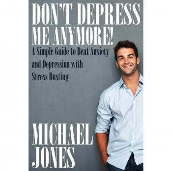 Don't Depress Me Anymore! a Simple Guide to Beat Anxiety and Depression with Stress Busting: A Simple Guide to Beat Anxiety and Depression with Stress