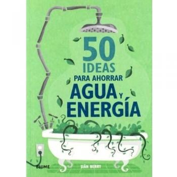 50 IDEAS PARA AHORRAR AGUA Y ENERGÍA
