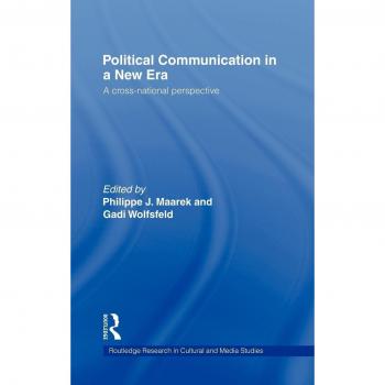 Political Communication in a New Era: A Cross-National Perspective (Routledge Research in Cultural and Media Studies)