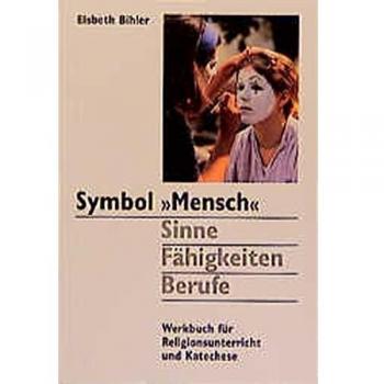 Symbol ' Mensch'. Sinne, Fähigkeiten, Berufe: Werkbuch für Religionsunterricht und Katechese