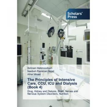 The Principles of Intensive Care, CCU, ICU and Dialysis (Book 4): Drug, Kidney and Dialysis, Brain, Nerves and Nervous System Disorders, Nutrition