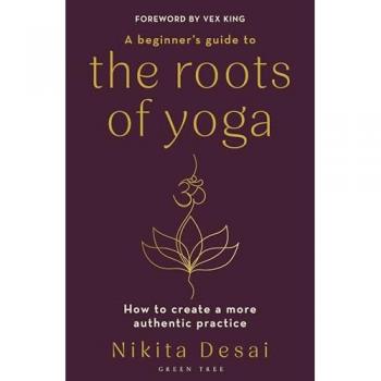 A Beginner's Guide to the Roots of Yoga : How to create a more authentic practice