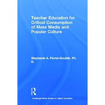 Teacher Education for Critical Consumption of Mass Media and Popular Culture (Studies in Higher Education)