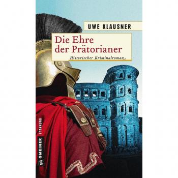 Uwe Klausner Die Ehre Der Prätorianer: Historischer Roman (Historische Romane Im Gmeiner-Verlag)