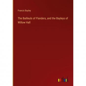The Bailleuls of Flanders and the Bayleys of Willow Hall