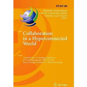 Collaboration in a Hyperconnected World: 17th IFIP WG 5.5 Working Conference on Virtual Enterprises, PRO-VE 2016, Porto, Portugal, October 3-5, 2016, ... and Communication Technology, Band 480)