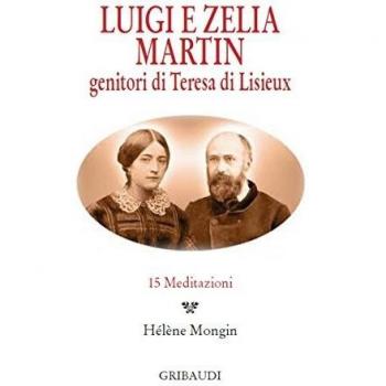 Luigi e Zelia Martin. Genitori di Teresa di Lisieux. 15 meditazioni