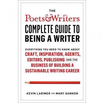 The Poets & Writers Complete Guide to Being a Writer