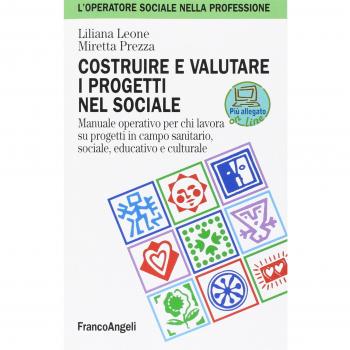 Costruire e valutare i progetti nel sociale. Manuale operativo per chi lavora su progetti in campo sanitario, sociale, educativo e culturale