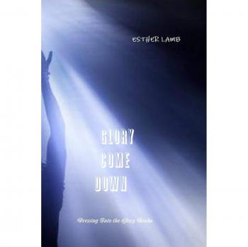 Glory Come Down: Pressing Into the Glory Realm