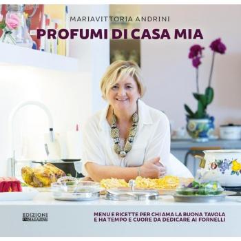 Profumi di casa mia. Menu e ricette per chi ama la buona tavola e ha tempo e cuore da dedicare ai fornelli