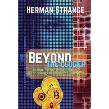 Beyond the Ledger-Exploring the Revolutionary Technology Reshaping Our World: Understanding the Power and Potential of Blockchain for Industries and Society (Blockchain and Cryptocurrency Exposed)