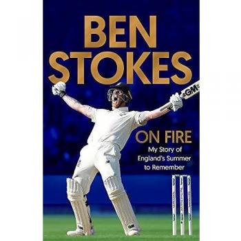 Ben Stokes On Fire: My Story Of England'S Summer To Remember