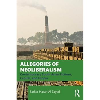 Allegories of Neoliberalism : Contemporary South Asian Fictions, Capital, and Utopia