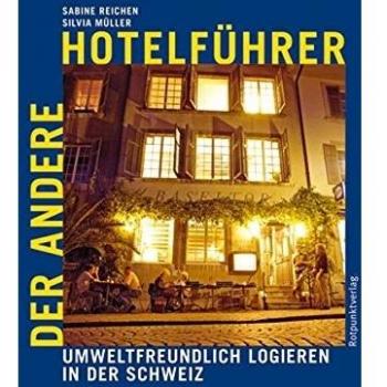 Der andere Hotelführer: Umweltfreundlich logieren in der Schweiz