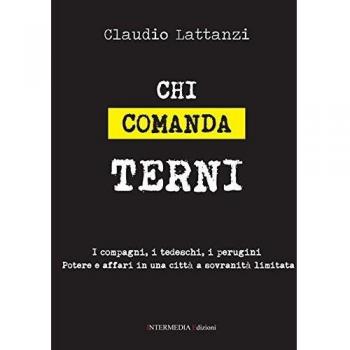 Chi comanda Terni. I compagni, i tedeschi, i perugini. Potere e affari in una città a sovranità limitata