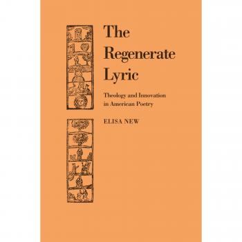 The Regenerate Lyric: Theology and Innovation in American Poetry