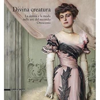 Divina creatura. La donna e la moda nelle arti del secondo Ottocento. Catalogo della mostra