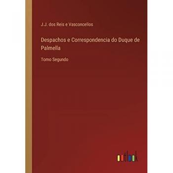 Despachos e Correspondencia do Duque de Palmella: Tomo Segundo