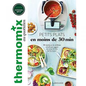 Thermomix : Petits plats en moins de 30 minutes: 50 recettes et de nombreux conseils pour gagner du temps derrière les fourneaux !