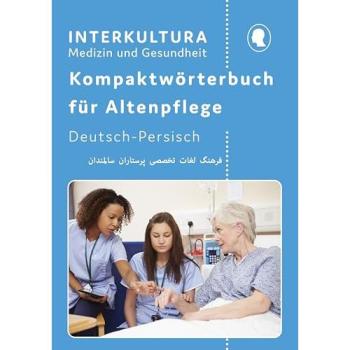 Kompaktwörterbuch für Altenpflege / Interkultura Kompaktwörterbuch für Altenpflege: in sieben Sprachen / Deutsch-Persisch: in sieben Sprachen / Für Auszubildende und Praktiker