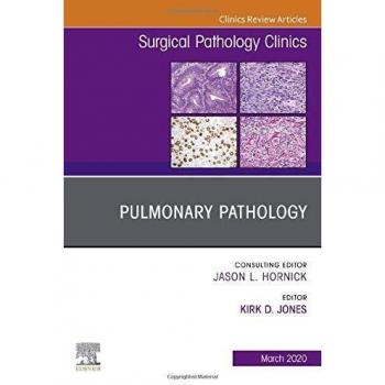 Pulmonary Pathology,An Issue of Surgical Pathology Clinics, 1e: Volume 13-1