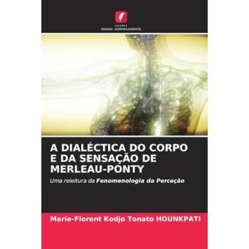 Hounkpati, Marie-Florent Kodjo Tonato: A DIALÉCTICA DO CORPO E DA SENSAÇÃO DE MERLEAU-PONTY