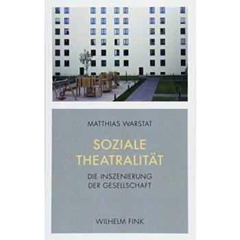Matthias Warstat Soziale Theatralität: Die Inszenierung Der Gesellschaft