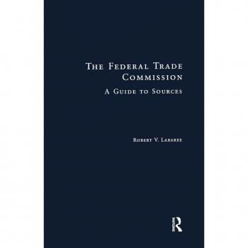 The Federal Trade Commission: A Guide to Sources (Research and Information Guides in Business, Industry and Economic Institutions)