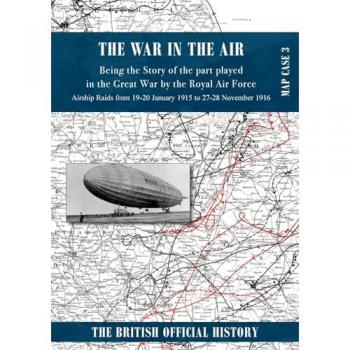 WAR IN THE AIR MAP CASE 3: Being the story of the part played in the Great War by the Royal Air Force. Airship Raids from 19-20 January 1915 to 27-28 November 1916
