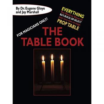 For Magicians Only: The Table Book: Everything You Need to Know to Buy, Build, or Select Your Very Own On-Stage Prop Table