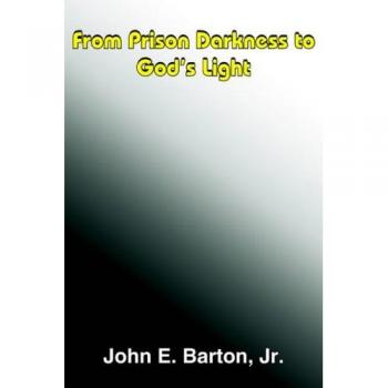 Barton Jr., John E.: From Prison Darkness to God's Light