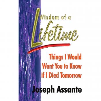 Wisdom of a Lifetime: Things I Would Want You to Know if I Died Tomorrow