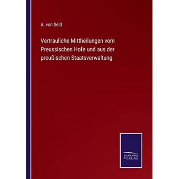 Vertrauliche Mittheilungen vom Preussischen Hofe und aus der preußischen Staatsverwaltung