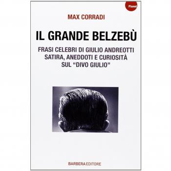 Il grande Belzebù. Frasi celebri di Giulio Andreotti. Satira, aneddoti e curiosità sul «divo Giulio»
