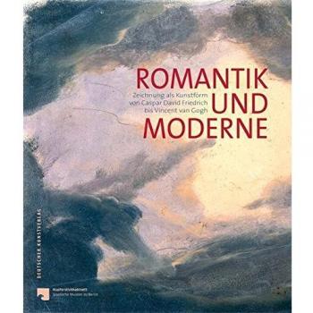 Romantik und Moderne: Zeichnung als Kunstform von Caspar David Friedrich bis Vincent van Gogh