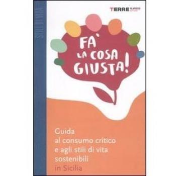 Fa' la cosa giusta! Guida al consumo critico e agli stili di vita sostenibili in Sicilia