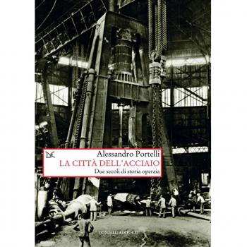 La città dell'acciaio. Due secoli di storia operaia