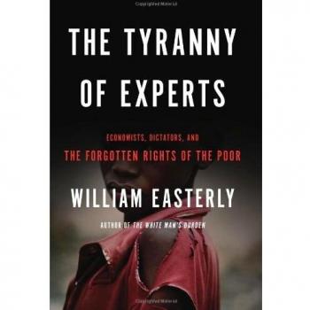 William Easterly The Tyranny Of Experts: Economists, Dictators, And The Forgotten Rights Of The Poor