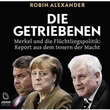 Die Getriebenen: Merkel und die Flüchtlingspolitik: Report aus dem Inneren der Macht
