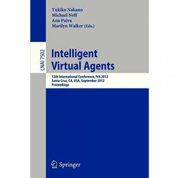 Intelligent Virtual Agents: 12th International Conference, IVA 2012, Santa Cruz, CA, USA, September, 12-14, 2012. Proceedings