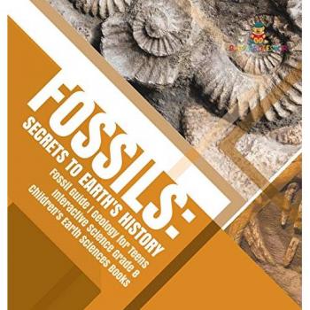 Fossils: Secrets to Earth's History Fossil Guide Geology for Teens Interactive Science Grade 8 Children's Earth Sciences Books