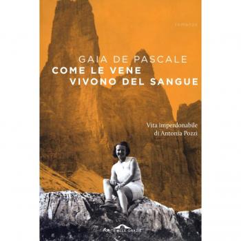 Come le vene vivono del sangue. Vita imperdonabile di Antonia Pozzi